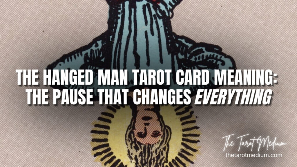 The Hanged Man Tarot Card Meaning: The Pause That Changes Everything