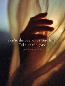 You're the one who's alive here. Take up the space. Quote about clearing negative energy from a room with intention, from a psychic medium.
